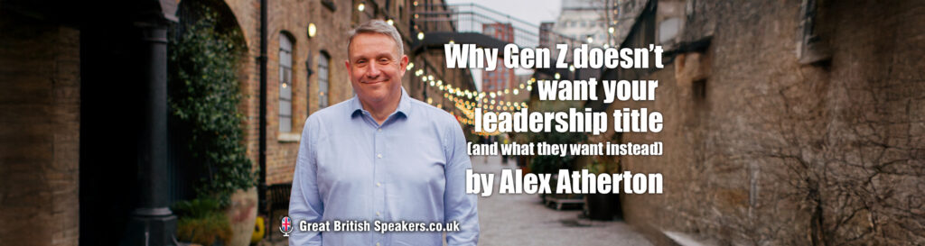 Why Gen Z doesn’t want your leadership title Alex Atherton Great British Speakers